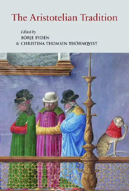 The Aristotelian Tradition: Aristotle's Works on Logic and Metaphysics and Their Reception in the Middle Ages by Pontifical Institute of Mediaeval Studie, Beorje Bydaen, Christina Thomsen Theornqvist