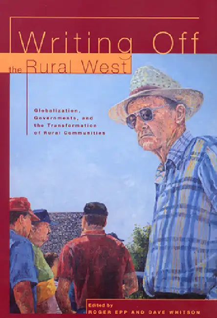 Writing Off Rural Communities: Globalization, Governments and the Tranformation of Rural Life by Roger Epp, Dave Whitson