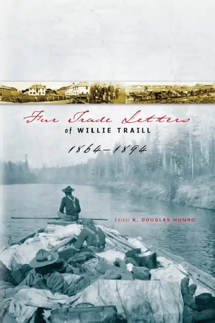 Fur Trade Letters of Willie Traill by K. Douglas Munro