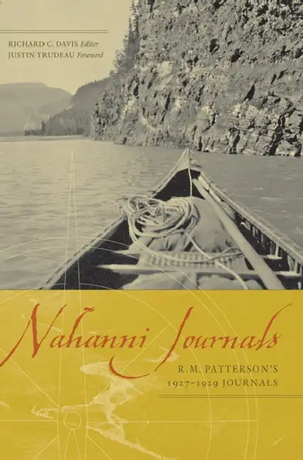 Nahanni Journals: R.M. Patterson's 1927-1929 Journals by Raymond Murray Patterson, Richard C. Davis, Justin Trudeau
