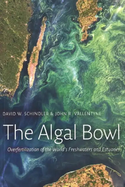 The Algal Bowl: Overfertilization of the World's Freshwaters and Estuaries by David W. Schindler, John R. Vallentyne