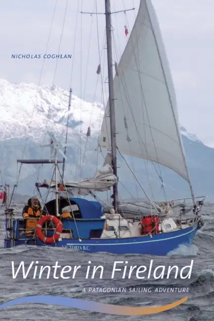Winter in Fireland: A Patagonian Sailing Adventure by Nicholas Coghlan