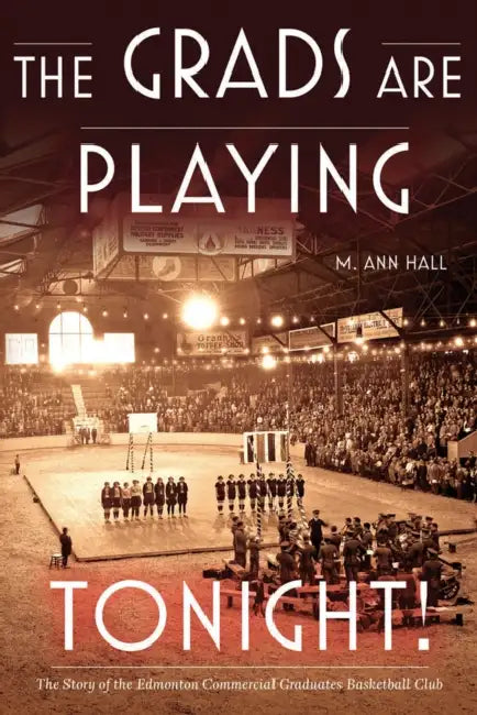 The Grads Are Playing Tonight!: The Story of the Edmonton Commercial Graduates Basketball Club by M. Ann Hall, Terry Jones