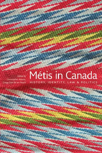 Métis in Canada: History, Identity, Law and Politics by Christopher Adams, Gregg Dahl, Ian Peach