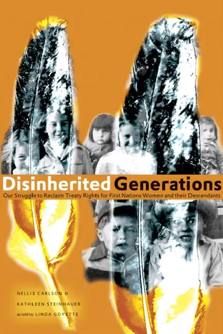 Disinherited Generations: Our Struggle to Reclaim Treaty Rights for First Nations Women and Their Descendants by Nellie Carlson, Kathleen Steinhauer, Linda Goyette