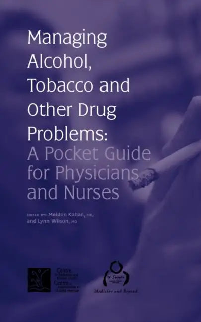 Managing Alcohol, Tobacco and Other Drug Problems: A Pocket Guide for Physicians and Nurses by Meldon Kahan, Lynn Wilson, Centre for Addiction and Mental Health
