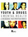 Youth & Drugs and Mental Health: A Resource for Professionals by Elsbeth Tupker