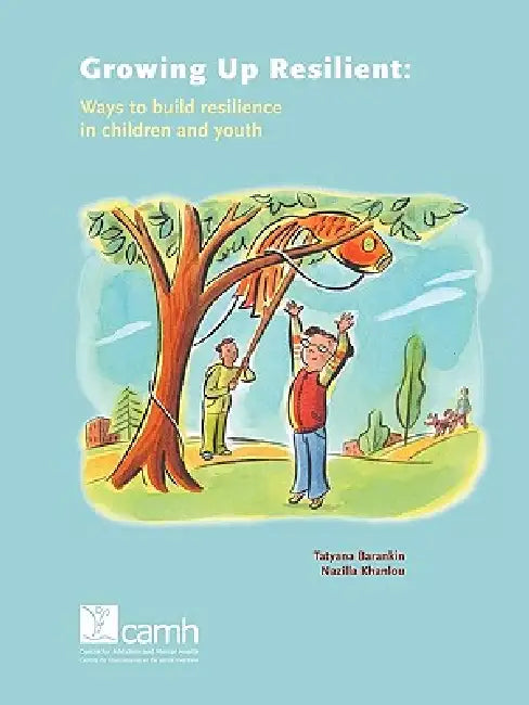Growing Up Resilient: Ways to Build Resilience in Children and Youth by Tatyana Barankin, Nazilla Khanlou
