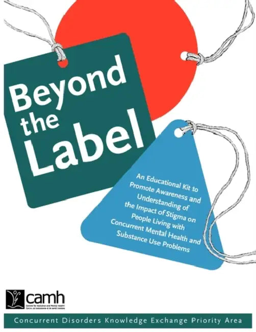 Beyond the Label: An Educational Kit to Promote Awareness and Understanding of the Impact of Stigma on People Living with Concurrent Mental Health and by Camh