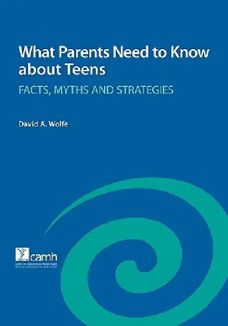 What Parents Need to Know about Teens: Facts, Myths and Strategies by David a. Wolfe