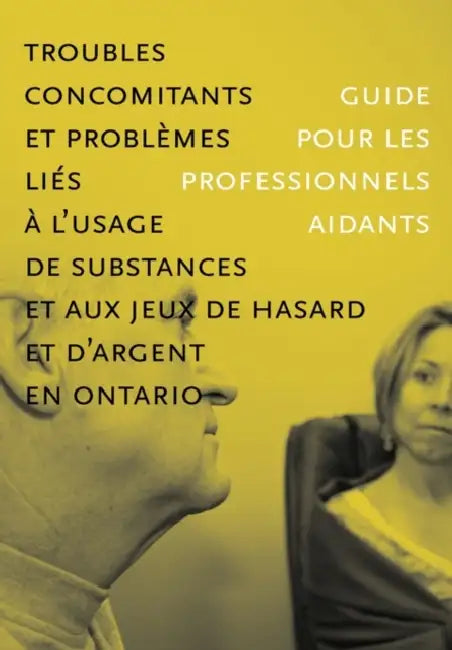 Troubles Concomitants Et Problemes Li S L'Usage de Substances Et Aux Jeux de Hasard Et D'Argent En Ontario: Guide Pour Les Professionnels Aidants by Camh