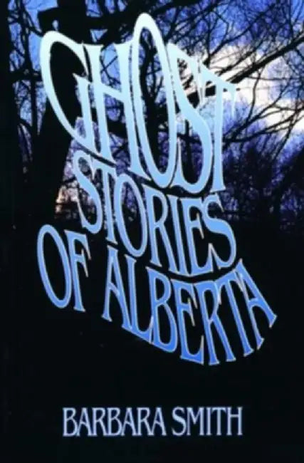 Ghost Stories of Alberta by Barbara Smith