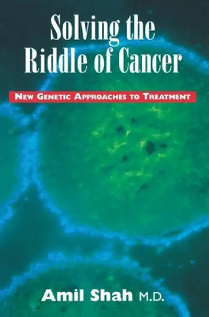 Solving the Riddle of Cancer: New Genetic Approaches to Treatment by Amil Shah
