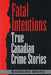Fatal Intentions: True Canadian Crime Stories by Barbara Smith