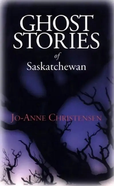 Ghost Stories of Saskatchewan by Jo-Anne Christensen