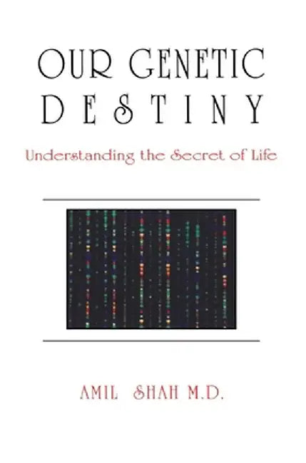 Our Genetic Destiny: Understanding the Secret of Life by Amil Shah