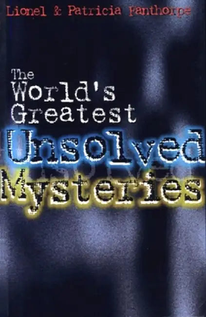The World's Greatest Unsolved Mysteries by Lionel And Patricia Fanthorpe