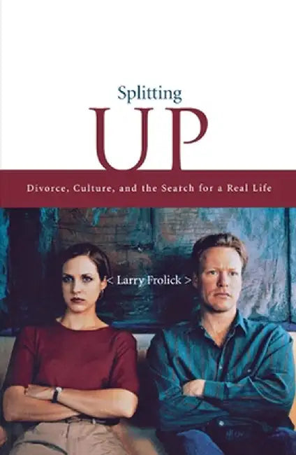 Splitting Up: Divorce, Culture, and the Search for a Real Life by Larry Frolick