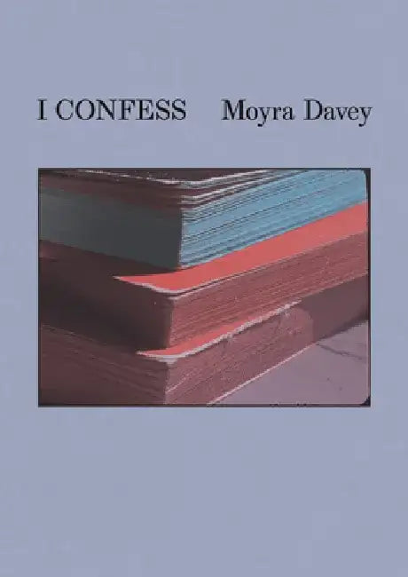 Moyra Davey: I Confess by Moyra Davey