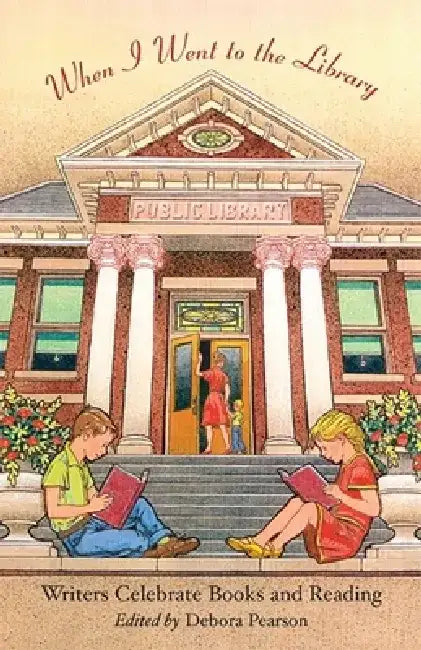 When I Went to the Library: Writers Celebrate Books and Reading by Debora Pearson