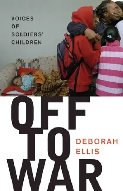 Off to War: Voices of Soldiers' Children by Deborah Ellis