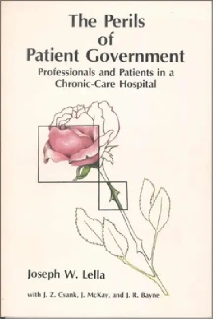 The Perils of Patient Government: Professionals and Patients in a Chronic-Care Hospital by Joseph W. Lella, J. R. Bayne, J. Z. Csank