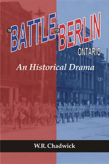 The Battle for Berlin, Ontario by W. R. Chadwick