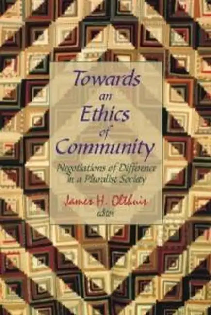 Towards an Ethics of Community: Negotiations of Difference in a Pluralist Society by James Olthuis
