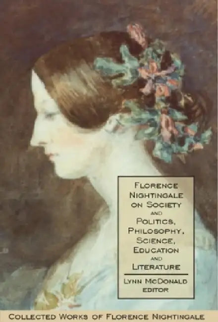 Florence Nightingale on Society and Politics, Philosophy, Science, Education and Literature by Lynn McDonald