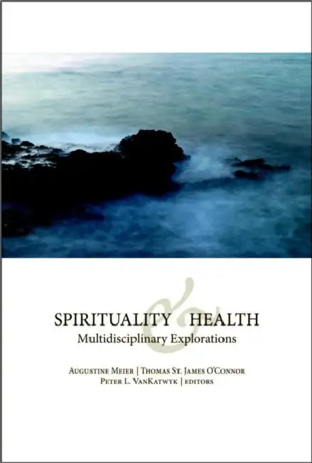 Spirituality and Health: Multidisciplinary Explorations by Augustine Meier, Thomas St James O'Connor, Peter L. Vankatwyk
