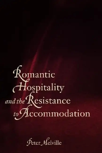 Romantic Hospitality and the Resistance to Accommodation by Peter Melville