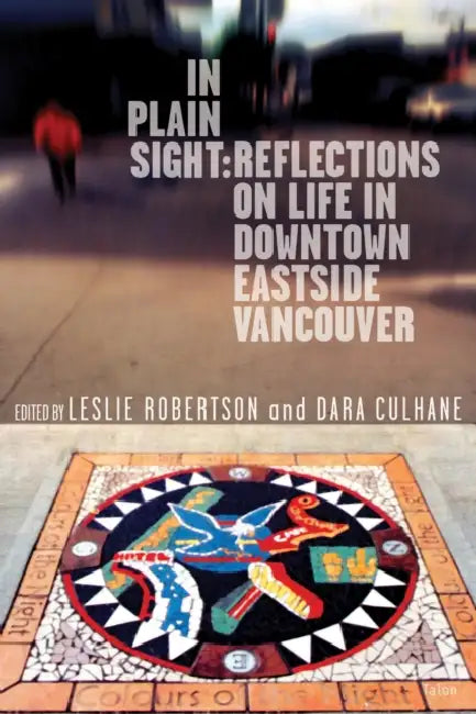 In Plain Sight: Reflections on Life in Downtown Eastside Vancouver by Leslie Robertson, Dara Culhane
