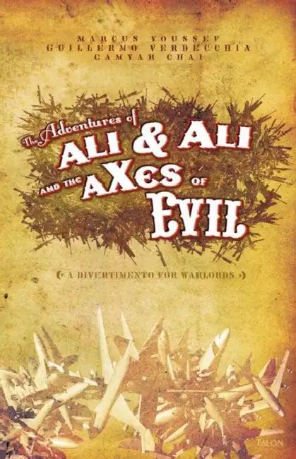 Adventures of Ali & Ali and the Axes of Evil: A Divertimento for Warlords by Marcus Youssef, Guillermo Verdecchia, Camyar Chai
