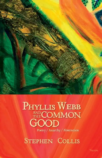 Phyllis Webb and the Common Good: Poetry/Anarchy/Abstraction by Stephen Collis