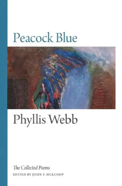 Peacock Blue: The Collected Poems by Phyllis Webb, John F. Hulcoop