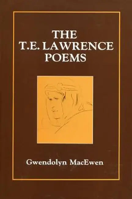 The T.E. Lawrence Poems by Gwendolyn Macewen