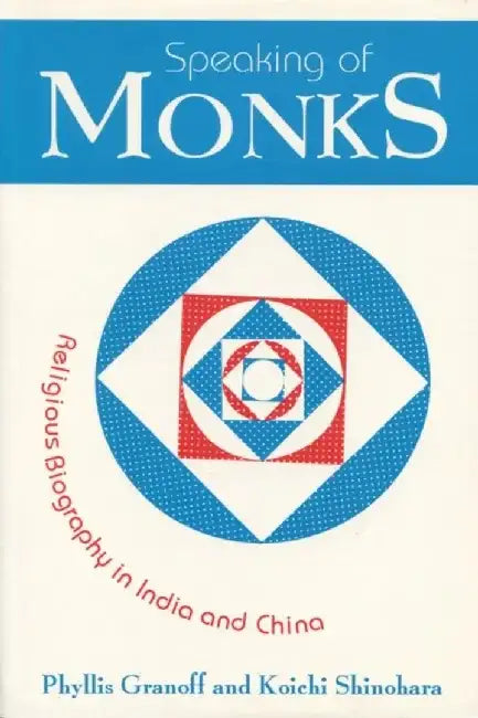 Speaking of Monks: Religious Biography in India and China by Phyllis Granoff