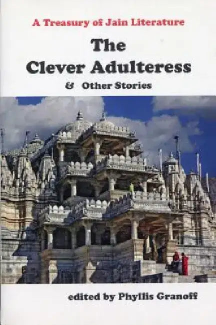 The Clever Adulteress & Other Stories: A Treasury of Jain Literature by Phyllis Granoff