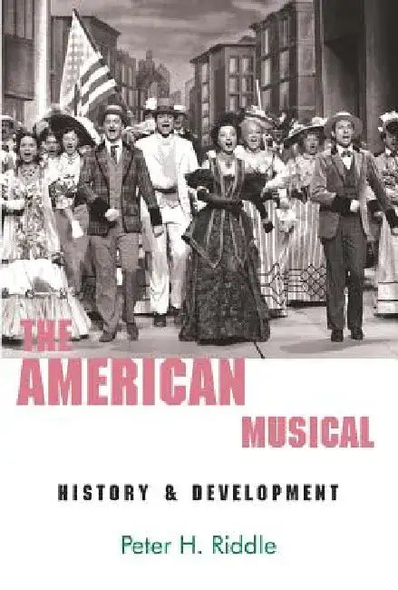 The American Musical: History & Development by Peter H. Riddle Ph. D.