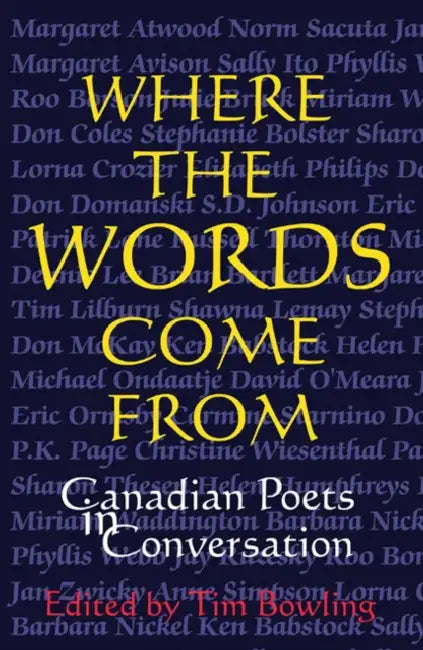 Where the Words Come from: Canadian Poets in Conversation by Tim Bowling