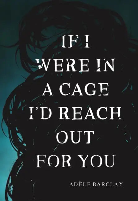 If I Were in a Cage I'd Reach Out for You by Adele Barclay