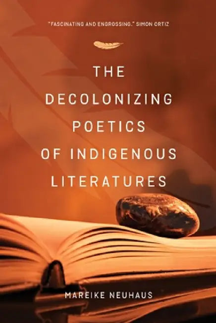 The Decolonizing Poetics of Indigenous Literature by Mareike Neuhuas