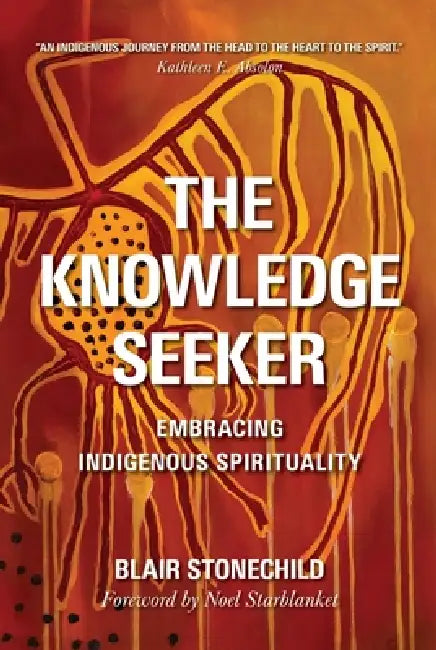 The Knowledge Seeker: Embracing Indigenous Spirituality by A. Blair Stonechild