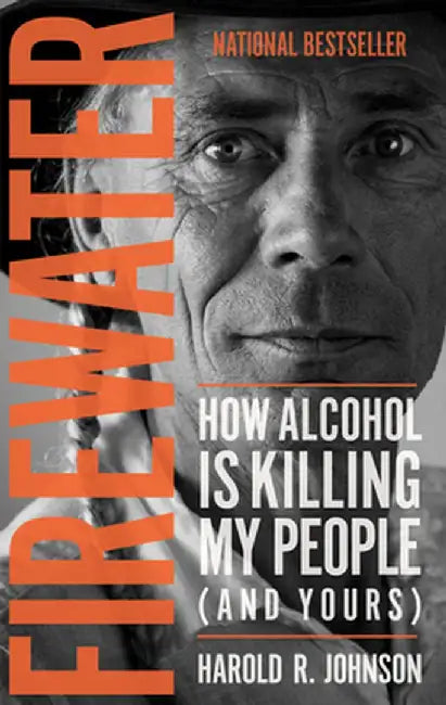 Firewater: How Alcohol Is Killing My People (and Yours) by Harold Johnson
