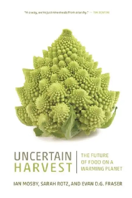 Uncertain Harvest: The Future of Food on a Warming Planet by Ian Mosby