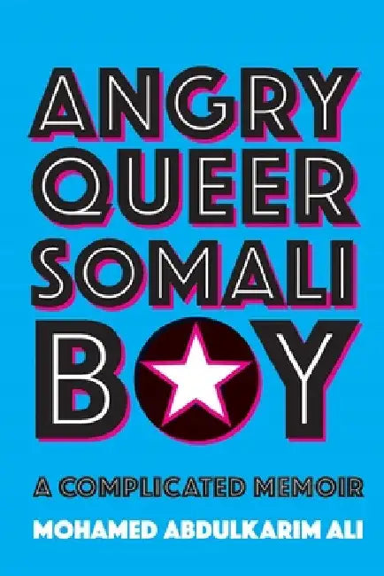 Angry Queer Somali Boy: A Complicated Memoir by Mohamed Abdulkarim Ali