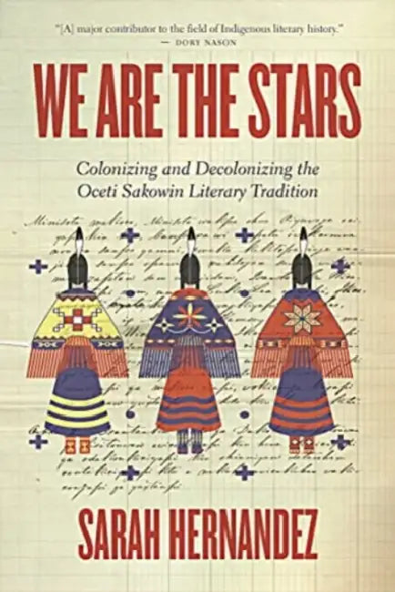 We Are the Stars: Colonizing and Decolonizing the Oceti Sakowin Literary Tradition by Sarah Hernandez