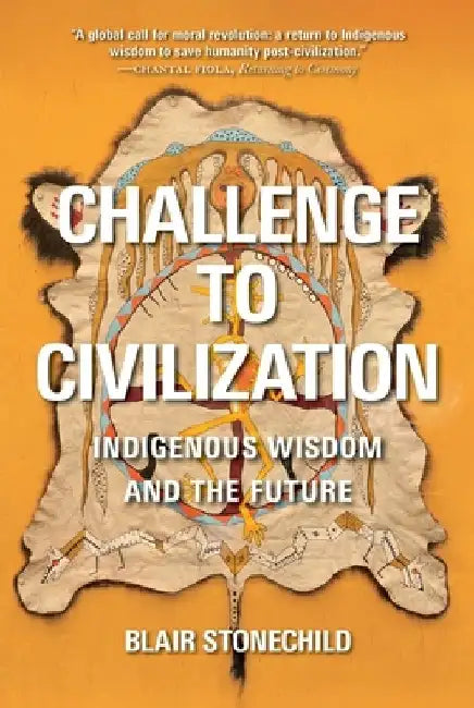Challenge to Civilization: Indigenous Wisdom and the Future by Blair A. Stonechild