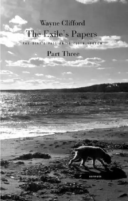 The Exile's Papers: The Dirt's Passion Is Flesh Sorrow by Wayne Clifford
