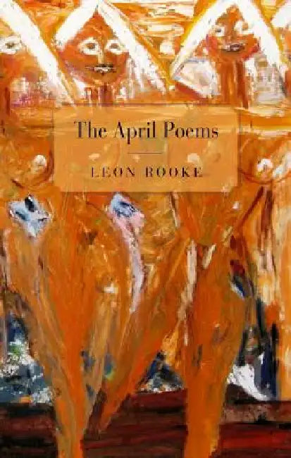 The April Poems by Leon Rooke